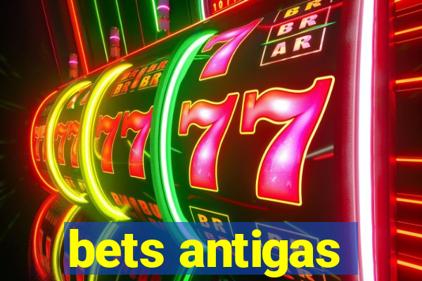 bets antigas